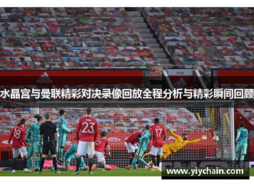水晶宫与曼联精彩对决录像回放全程分析与精彩瞬间回顾