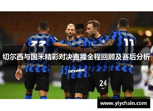 切尔西与国米精彩对决直播全程回顾及赛后分析